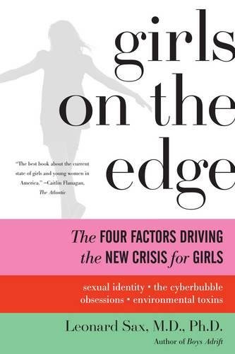 Girls on the Edge: The Four Factors Driving the New Crisis for Girls--Sexual Identity, the Cyberbubble, Obsessions, Environmental Toxins