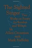 The Sighted Singer: Two Works on Poetry for Readers and Writers: Two Works of Poetry for Readers and Writers by Prof Allen Grossman, Prof Mark Halliday