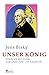 Unser König: Friedrich der Große und seine Zeit - Ein Lesebuch by Jens Bisky