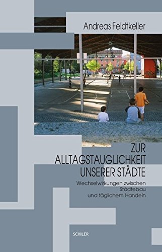 Download Zur Alltagstauglichkeit unserer Städte: Wechselwirkungen zwischen Städtebau und täglichem Handeln