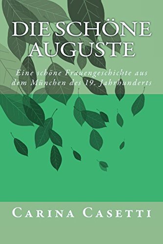 Download Die schöne Auguste: Eine schöne Frauengeschichte aus dem München des 19. Jahrhundert (Galerie der Schönheiten, Band 1) Download Die schöne Auguste: Eine schöne Frauengeschichte aus dem München des 19. Jahrhundert (Galerie der Schönheiten, Band 1)