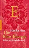 Die Elise-Energie: Heilen mit himmlischer Kraft by 