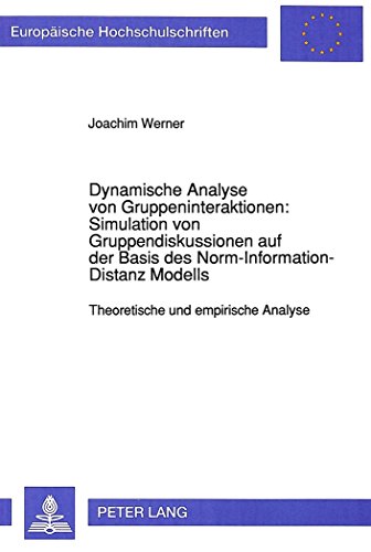 Dynamische Analyse von Gruppeninteraktionen: Simulation von Gruppendiskussionen auf der Basis des Norm-Information-Distanz Modells: Theoretische und ... (Europäische Hochschulschriften - Reihe VI)
