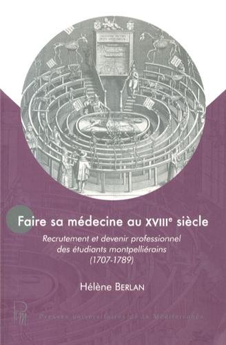 Download Faire sa médecine au XVIIIe siècle : Recrutement et devenir professionnel des étudiants montpelliérains (1707-1789) Download Faire sa médecine au XVIIIe siècle : Recrutement et devenir professionnel des étudiants montpelliérains (1707-1789)