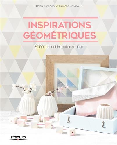 Download Inspirations géométriques: 30 DIY pour objets utiles et déco. Download Inspirations géométriques: 30 DIY pour objets utiles et déco.