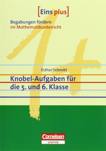 Download Eins plus - Begabungen fördern im Mathematikunterricht der Sekundarstufe I: Knobel-Aufgaben für die 5. und 6. Klasse Download Eins plus - Begabungen fördern im Mathematikunterricht der Sekundarstufe I: Knobel-Aufgaben für die 5. und 6. Klasse