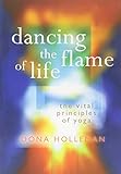 Dancing the Flame of Life: The vital principles of yoga by 
