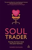 Soul Trader: Putting the heart back into your business Soul Trader: Putting the heart back into your business