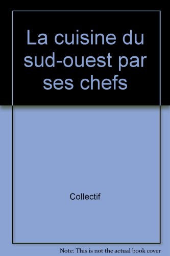 Download La Cuisine du Sud-Ouest par ses chefs Download La Cuisine du Sud-Ouest par ses chefs