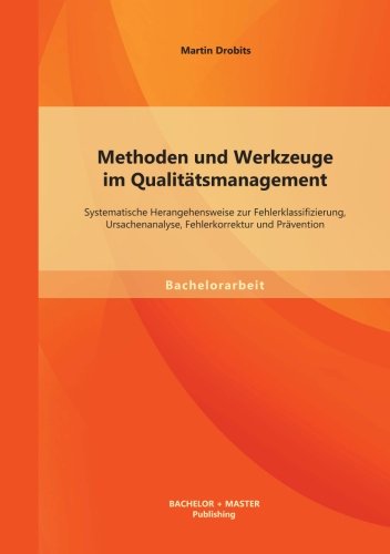 Preisvergleich Produktbild Methoden und Werkzeuge im Qualitätsmanagement: Systematische Herangehensweise zur Fehlerklassifizierung, Ursachenanalyse, Fehlerkorrektur und Prävention