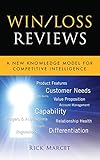 Win/Loss Reviews: A New Knowledge Model for Competitive Intelligence (Microsoft Executive Circle) by 