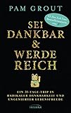 Sei dankbar und werde reich: Ein 30-Tage-Trip in radikaler Dankbarkeit und ungenierter Lebensfreude by Pam Grout, Angelika Hansen