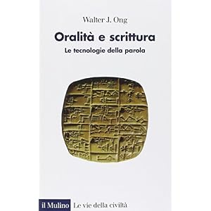 Oralità e scrittura. Le tecnologie della parola Oralità e scrittura. Le tecnologie della parola