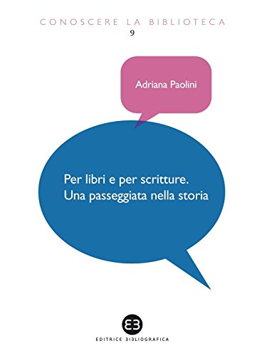 Per libri e per scritture. Una passeggiata nella storia (Conoscere la biblioteca Vol. 9) Per libri e per scritture. Una passeggiata nella storia (Conoscere la biblioteca Vol. 9)
