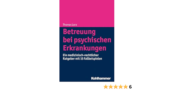 Betreuung Bei Psychischen Erkrankungen Ein Medizinisch Rechtlicher Ratgeber Mit 15 Fallbeispielen Amazon De Lorz Thomas Bucher