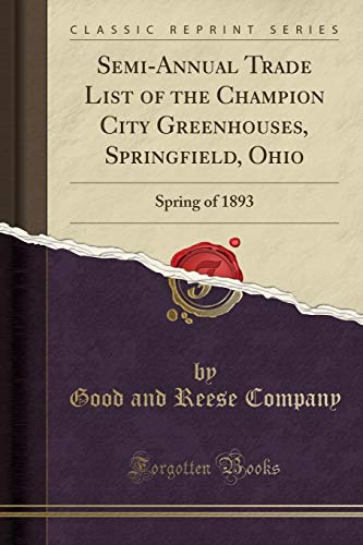 Semi-Annual Trade List of the Champion City Greenhouses, Springfield, Ohio: Spring of 1893 (Classic Reprint)