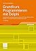 Grundkurs Programmieren mit Delphi: Systematisch programmieren lernen mit Turbo Delphi 2006, Delphi 7 und vielen anderen Delphi-Versionen by 