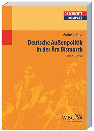 Download Deutsche Außenpolitik in der Ära Bismarck, (1862-1890) (Geschichte kompakt) Download Deutsche Außenpolitik in der Ära Bismarck, (1862-1890) (Geschichte kompakt)