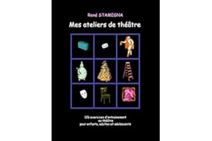 Mes ateliers de théâtre: 126 exercices d'entrainement au théâtre pour enfants, adultes et adolescents