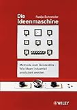 Die Ideenmaschine: Methode statt Geistesblitz - Wie Ideen industriell produziert werden by
