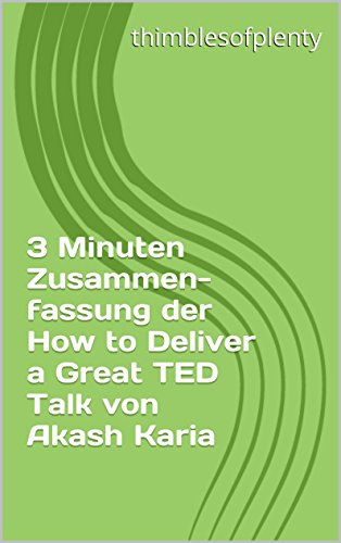 3 Minuten Zusammenfassung der How to Deliver a Great TED Talk von Akash Karia (thimblesofplenty 3 Minute Business Book Summary 1)