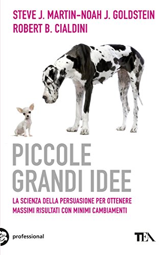 Download Piccole grandi idee: La scienza della persuasione per ottenere massimi risultati con minimi cambiamenti