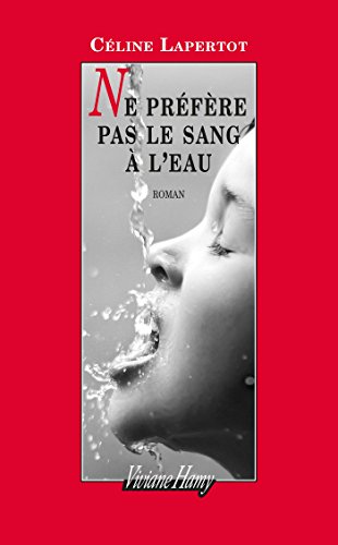 couverture de : Ne pr&eacute;f&egrave;re pas le sang &agrave; l'eau
