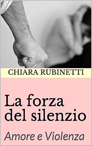 Chiara Rubinetti  - la forza del silenzio: Amore e Violenza (2019)
