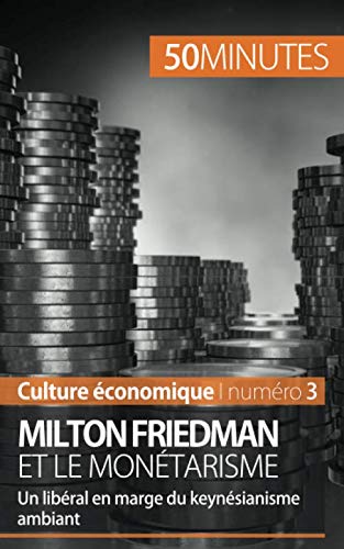 Milton Friedman et le monétarisme: Un libéral en marge du keynésianisme ambiant Milton Friedman et le monétarisme: Un libéral en marge du keynésianisme ambiant
