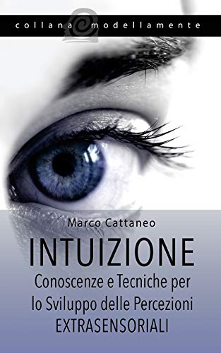Intuizione: Conoscenze e Tecniche per lo Sviluppo delle Percezioni Extrasensoriali