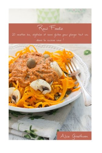 Download Raw Foodie: 20 recettes bio, végétales et sans gluten pour plonger tout cru dans la cuisine crue ! Download Raw Foodie: 20 recettes bio, végétales et sans gluten pour plonger tout cru dans la cuisine crue !