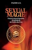 Sexualmagie: Freisetzung und gezielte Anwendung der Kräfte des Eros by 