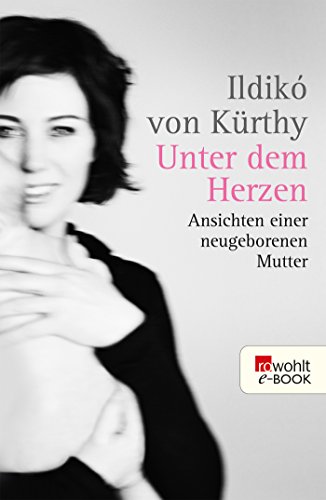 Download Unter dem Herzen: Ansichten einer neugeborenen Mutter Download Unter dem Herzen: Ansichten einer neugeborenen Mutter