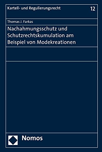 Nachahmungsschutz und Schutzrechtskumulation am Beispiel von Modekreationen (Kartell- Und Regulierungsrecht)