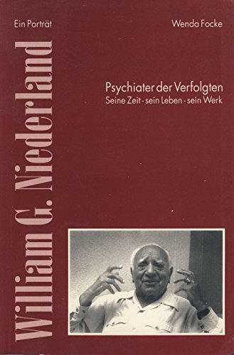 William G. Niederland: Psychiater der Verfolgten. Seine Zeit - sein Leben - sein Werk. Ein Porträt