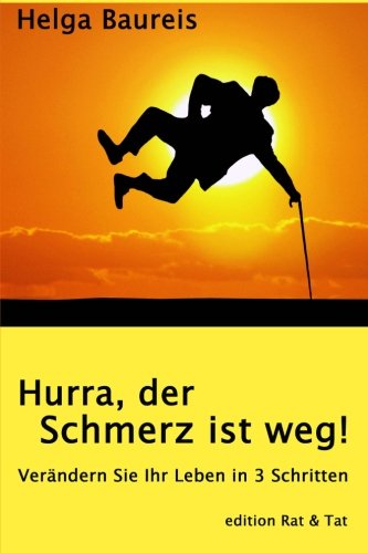 Hurra, der Schmerz ist weg!: Verändern Sie Ihr Leben in 3 Schritten