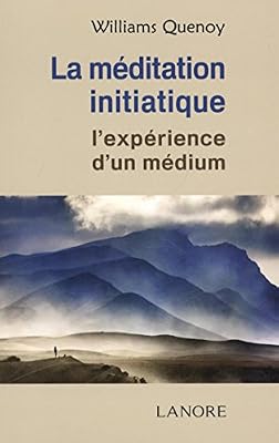 Williams Quenoy La Méditation Initiatique : L'expérience d'un médium