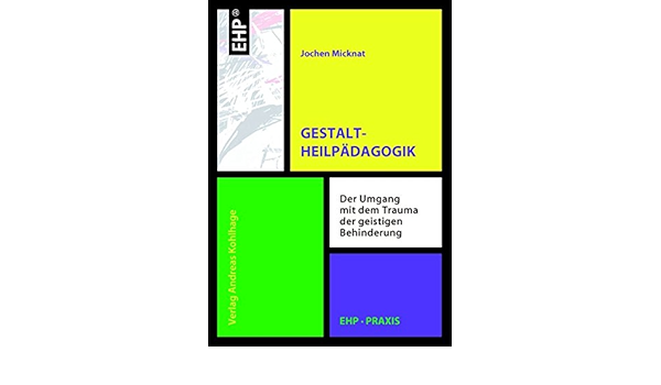 Gestaltheilpadagogik Der Umgang Mit Dem Trauma Der Geistigen Behinderung Ehp Praxis Amazon De Micknat Jochen Kohlhage Andreas Bucher