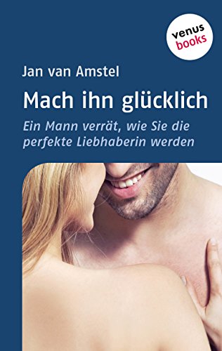 Mach ihn glücklich: Ein Mann verrät, wie Sie die perfekte Liebhaberin werden