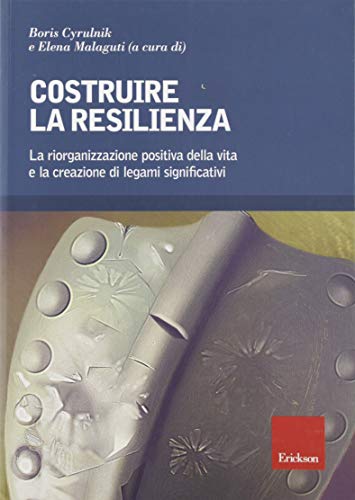 Costruire la resilienza. La riorganizzazione positiva della vita e la creazione di legami significativi Costruire la resilienza. La riorganizzazione positiva della vita e la creazione di legami significativi