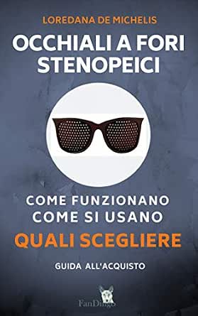 Occhiali a fori stenopeici: Come funzionano, come si usano, quali  scegliere. Guida all'acquisto eBook : de Michelis, Loredana: Amazon.it:  Libri