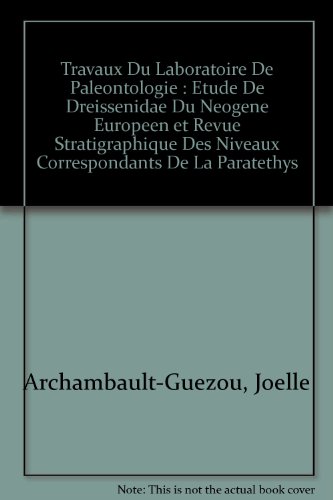 Travaux Du Laboratoire De Paleontologie : Etude De Dreissenidae Du Neogene Europeen et Revue Stratigraphique Des Niveaux Correspondants De La Paratethys francais Travaux Du Laboratoire De Paleontologie : Etude De Dreissenidae Du Neogene Europeen et Revue Stratigraphique Des Niveaux Correspondants De La Paratethys francais