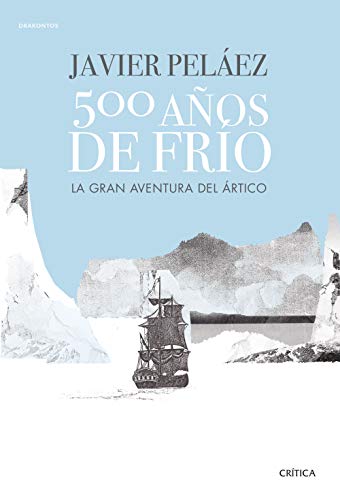 500 años de frío. La gran aventura del Ártico; de Javier Peláez