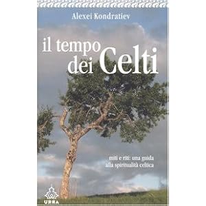 Il tempo dei celti. Miti e riti: una guida alla spiritualità celtica