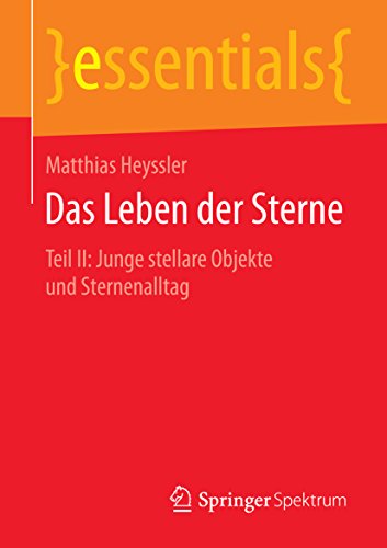 Download Das Leben der Sterne - Teil II: Junge stellare Objekte und Sternenalltag (essentials) Download Das Leben der Sterne - Teil II: Junge stellare Objekte und Sternenalltag (essentials)