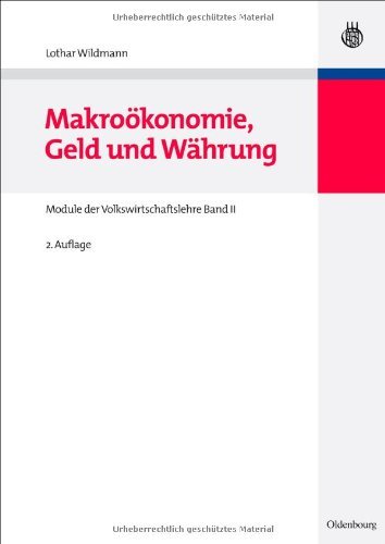 Download Makroökonomie, Geld und Währung: Module der Volkswirtschaftslehre Band II: Module der Volkswirtschaftslehre 2 Download Makroökonomie, Geld und Währung: Module der Volkswirtschaftslehre Band II: Module der Volkswirtschaftslehre 2