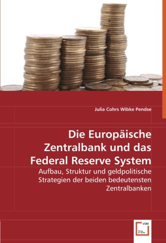 Die Europäische Zentralbank und das Federal Reserve System: Aufbau, Struktur und geldpolitische Strategien der beiden bedeutensten Zentralbanken