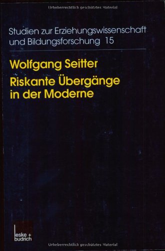 Riskante Übergänge in der Moderne: Vereinskulturen, Bildungsbiographien, Migranten (Studien zur Erziehungswissenschaft und Bildungsforschung)