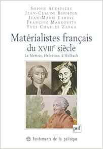 Materialistes Francais Du Xviiie Siecle La Mettrie Helvetius D Holbach Amazon Fr Audidiere Sophie Bourdin Jean Claude Lardic Jean Marie Markovits Francine Zarka Yves Charles Livres