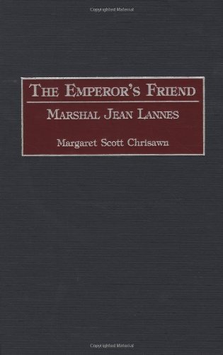 The Emperor's Friend: Marshal Jean Lannes: Marshall Jean Lannes (Contributions in Military Studies B The Emperor's Friend: Marshal Jean Lannes: Marshall Jean Lannes (Contributions in Military Studies B